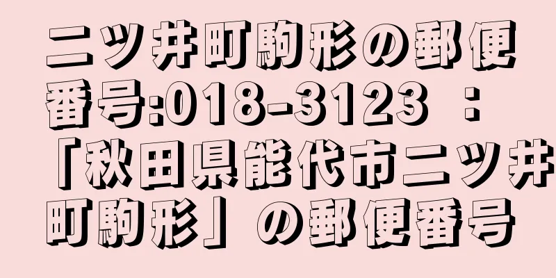 二ツ井町駒形の郵便番号:018-3123 ： 「秋田県能代市二ツ井町駒形」の郵便番号