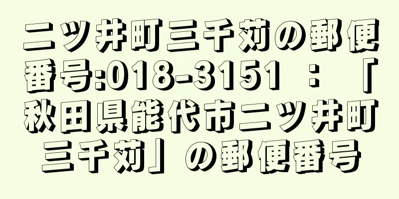 二ツ井町三千苅の郵便番号:018-3151 ： 「秋田県能代市二ツ井町三千苅」の郵便番号