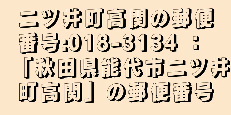 二ツ井町高関の郵便番号:018-3134 ： 「秋田県能代市二ツ井町高関」の郵便番号