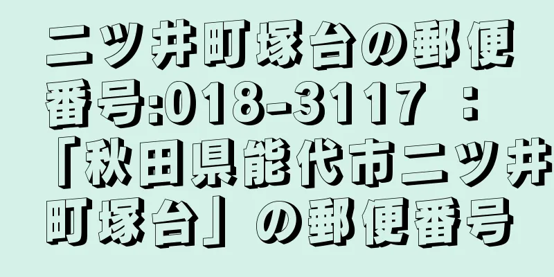 二ツ井町塚台の郵便番号:018-3117 ： 「秋田県能代市二ツ井町塚台」の郵便番号