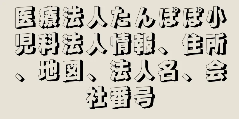 医療法人たんぽぽ小児科法人情報、住所、地図、法人名、会社番号