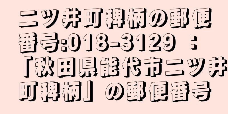 二ツ井町稗柄の郵便番号:018-3129 ： 「秋田県能代市二ツ井町稗柄」の郵便番号