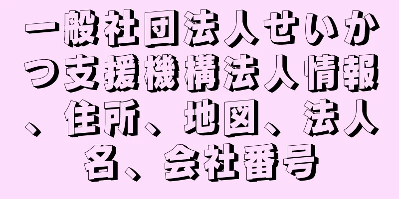 一般社団法人せいかつ支援機構法人情報、住所、地図、法人名、会社番号