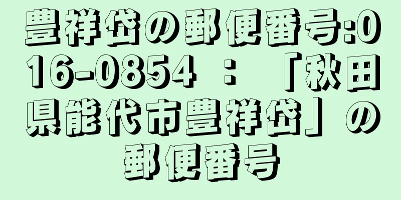 豊祥岱の郵便番号:016-0854 ： 「秋田県能代市豊祥岱」の郵便番号