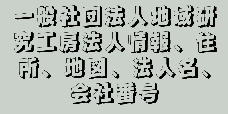 一般社団法人地域研究工房法人情報、住所、地図、法人名、会社番号