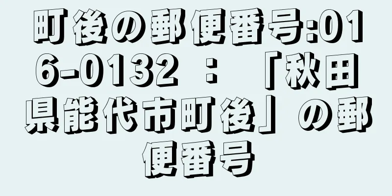 町後の郵便番号:016-0132 ： 「秋田県能代市町後」の郵便番号