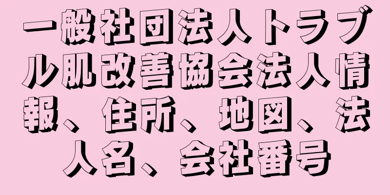 一般社団法人トラブル肌改善協会法人情報、住所、地図、法人名、会社番号