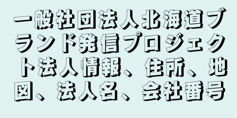 一般社団法人北海道ブランド発信プロジェクト法人情報、住所、地図、法人名、会社番号