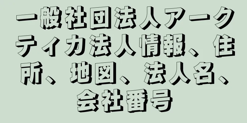 一般社団法人アークティカ法人情報、住所、地図、法人名、会社番号