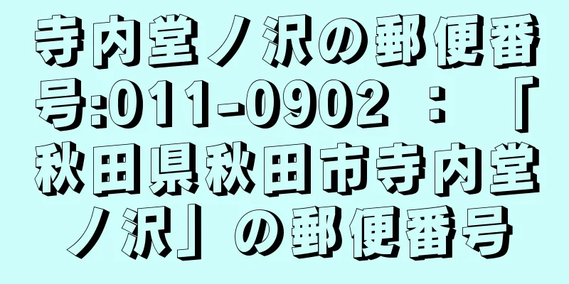 寺内堂ノ沢の郵便番号:011-0902 ： 「秋田県秋田市寺内堂ノ沢」の郵便番号