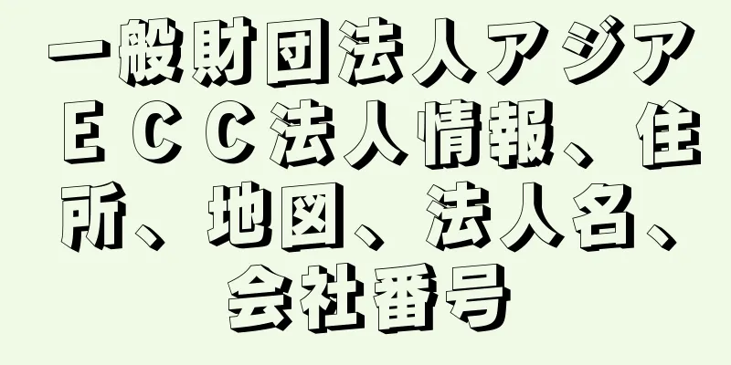 一般財団法人アジアＥＣＣ法人情報、住所、地図、法人名、会社番号