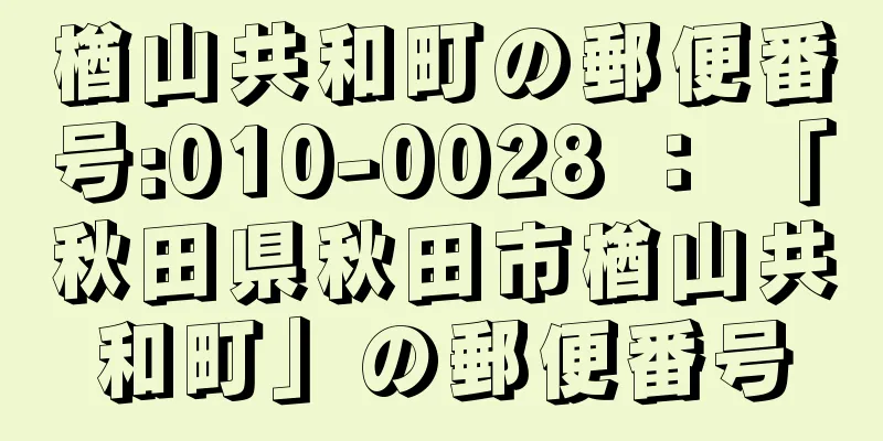 楢山共和町の郵便番号:010-0028 ： 「秋田県秋田市楢山共和町」の郵便番号