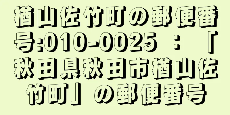 楢山佐竹町の郵便番号:010-0025 ： 「秋田県秋田市楢山佐竹町」の郵便番号