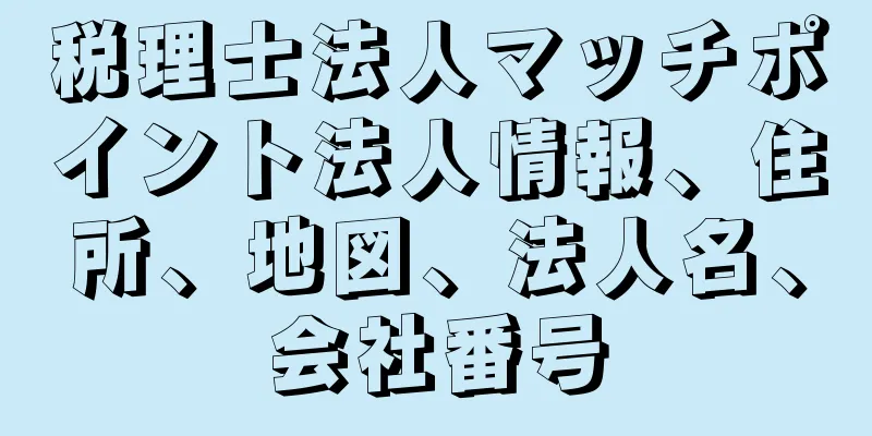 税理士法人マッチポイント法人情報、住所、地図、法人名、会社番号