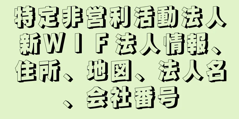 特定非営利活動法人新ＷＩＦ法人情報、住所、地図、法人名、会社番号