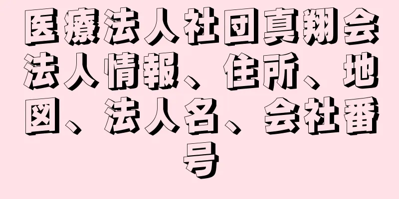 医療法人社団真翔会法人情報、住所、地図、法人名、会社番号