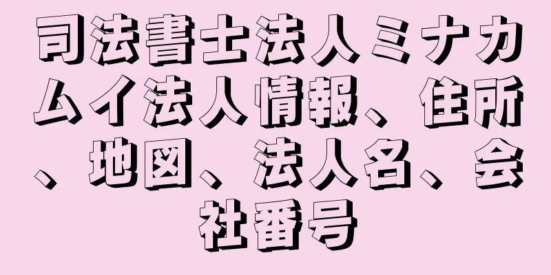 司法書士法人ミナカムイ法人情報、住所、地図、法人名、会社番号