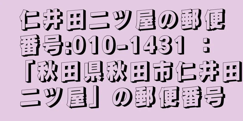 仁井田二ツ屋の郵便番号:010-1431 ： 「秋田県秋田市仁井田二ツ屋」の郵便番号