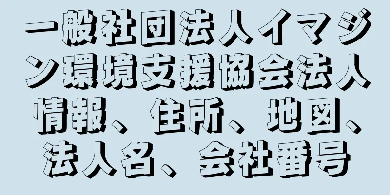 一般社団法人イマジン環境支援協会法人情報、住所、地図、法人名、会社番号