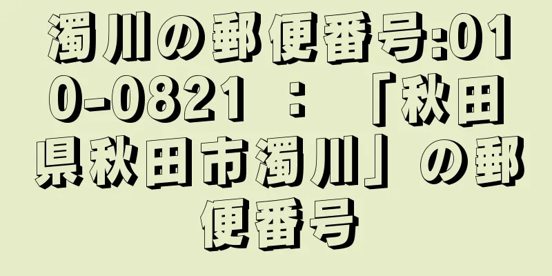 濁川の郵便番号:010-0821 ： 「秋田県秋田市濁川」の郵便番号