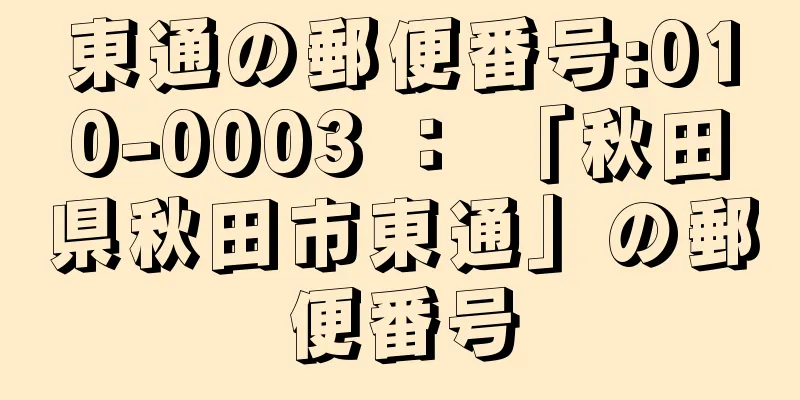 東通の郵便番号:010-0003 ： 「秋田県秋田市東通」の郵便番号