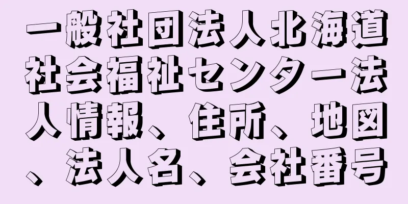 一般社団法人北海道社会福祉センター法人情報、住所、地図、法人名、会社番号