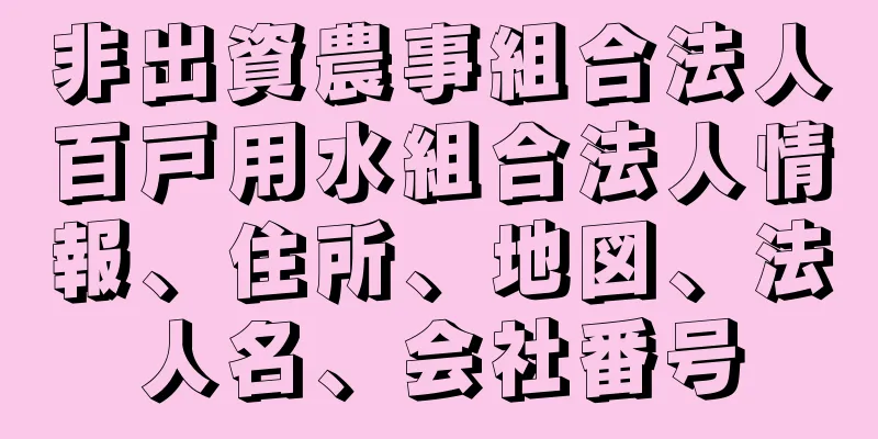 非出資農事組合法人百戸用水組合法人情報、住所、地図、法人名、会社番号