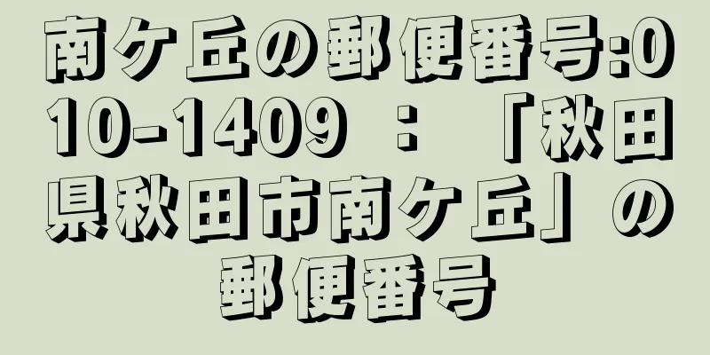 南ケ丘の郵便番号:010-1409 ： 「秋田県秋田市南ケ丘」の郵便番号