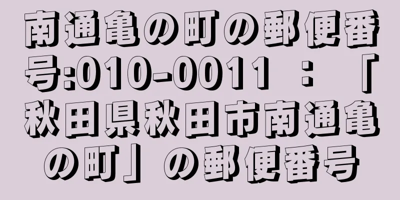 南通亀の町の郵便番号:010-0011 ： 「秋田県秋田市南通亀の町」の郵便番号