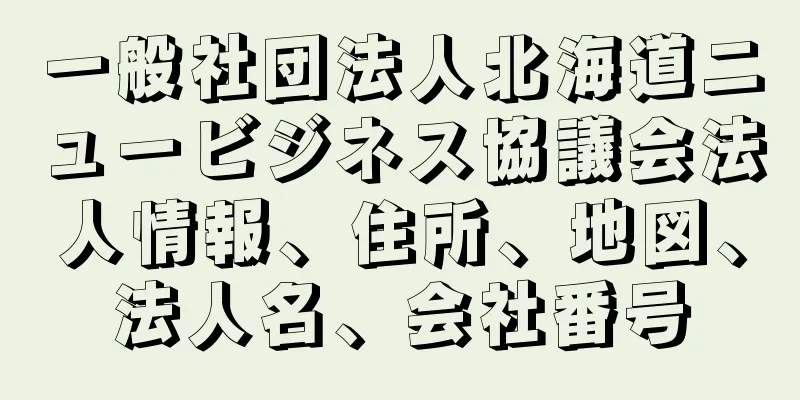 一般社団法人北海道ニュービジネス協議会法人情報、住所、地図、法人名、会社番号