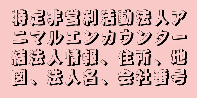 特定非営利活動法人アニマルエンカウンター結法人情報、住所、地図、法人名、会社番号