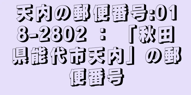 天内の郵便番号:018-2802 ： 「秋田県能代市天内」の郵便番号