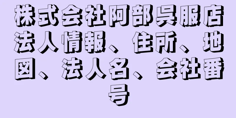 株式会社阿部呉服店法人情報、住所、地図、法人名、会社番号