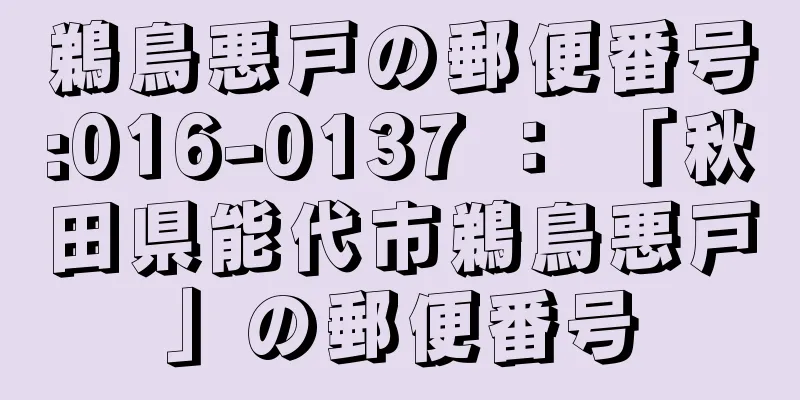 鵜鳥悪戸の郵便番号:016-0137 ： 「秋田県能代市鵜鳥悪戸」の郵便番号