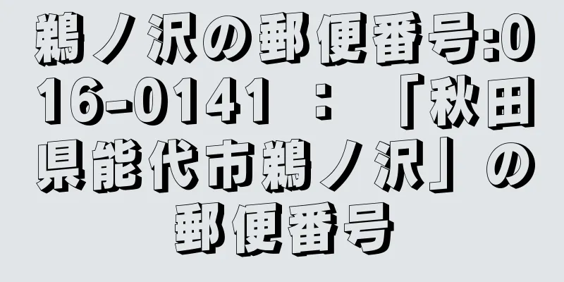 鵜ノ沢の郵便番号:016-0141 ： 「秋田県能代市鵜ノ沢」の郵便番号