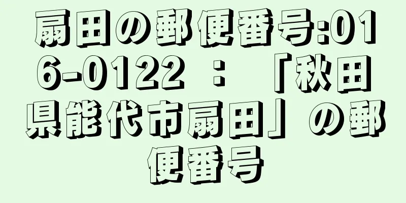 扇田の郵便番号:016-0122 ： 「秋田県能代市扇田」の郵便番号