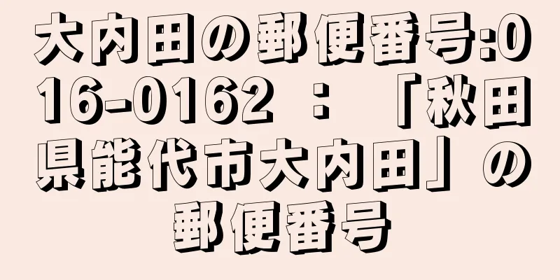 大内田の郵便番号:016-0162 ： 「秋田県能代市大内田」の郵便番号