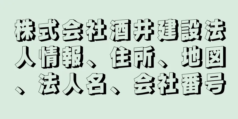 株式会社酒井建設法人情報、住所、地図、法人名、会社番号