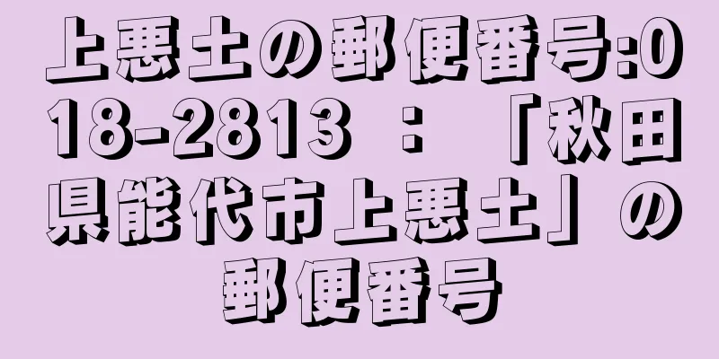 上悪土の郵便番号:018-2813 ： 「秋田県能代市上悪土」の郵便番号