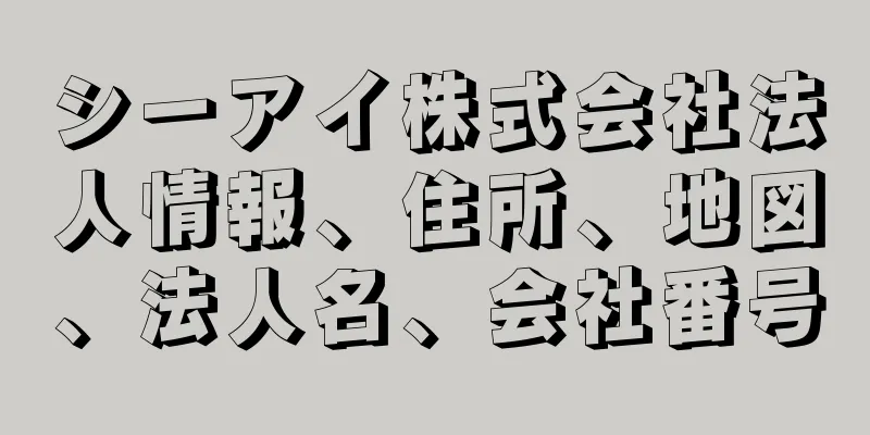 シーアイ株式会社法人情報、住所、地図、法人名、会社番号