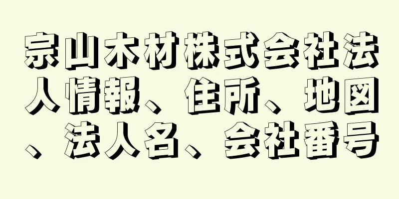 宗山木材株式会社法人情報、住所、地図、法人名、会社番号