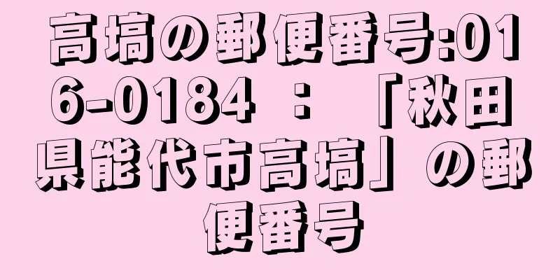 高塙の郵便番号:016-0184 ： 「秋田県能代市高塙」の郵便番号