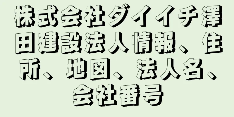 株式会社ダイイチ澤田建設法人情報、住所、地図、法人名、会社番号