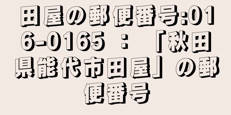 田屋の郵便番号:016-0165 ： 「秋田県能代市田屋」の郵便番号