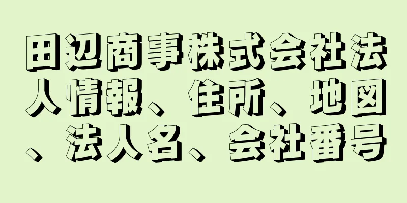 田辺商事株式会社法人情報、住所、地図、法人名、会社番号