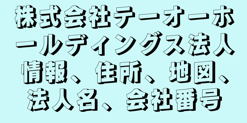 株式会社テーオーホールディングス法人情報、住所、地図、法人名、会社番号