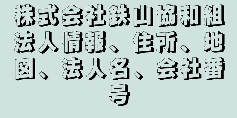 株式会社鉄山協和組法人情報、住所、地図、法人名、会社番号