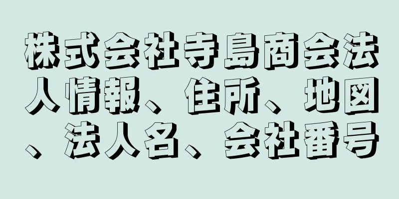 株式会社寺島商会法人情報、住所、地図、法人名、会社番号