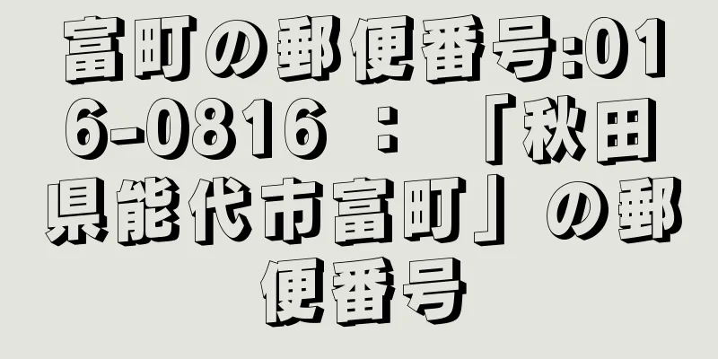 富町の郵便番号:016-0816 ： 「秋田県能代市富町」の郵便番号