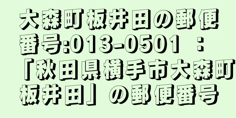 大森町板井田の郵便番号:013-0501 ： 「秋田県横手市大森町板井田」の郵便番号